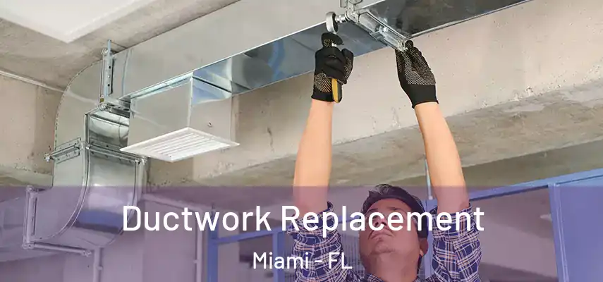 Ductwork Replacement Miami - FL