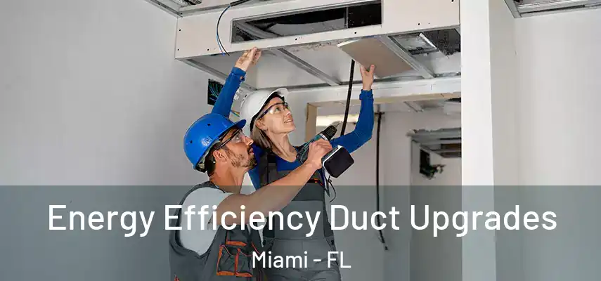 Energy Efficiency Duct Upgrades Miami - FL